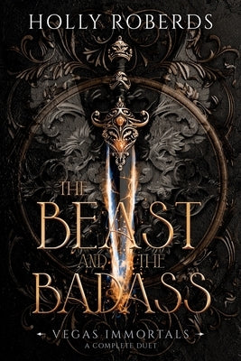 The Beast and the Badass: A Complete Vegas Immortals Duet by Roberds, Holly