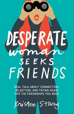 Desperate Woman Seeks Friends: Real Talk about Connection, Rejection, and Trying Again for the Friendships You Need by Strong, Kristen