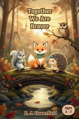 Together We Are Braver: A Children's Book About Building Friendship and Friendly Support by Cloverfield, E. J.