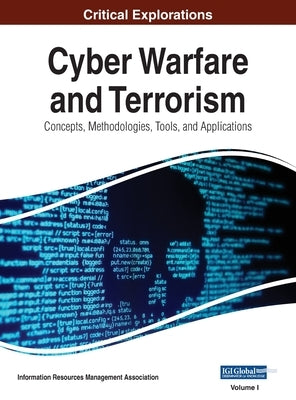 Cyber Warfare and Terrorism: Concepts, Methodologies, Tools, and Applications, VOL 1 by Management Association, Information Reso