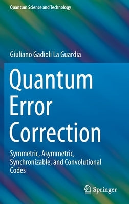 Quantum Error Correction: Symmetric, Asymmetric, Synchronizable, and Convolutional Codes by La Guardia, Giuliano Gadioli