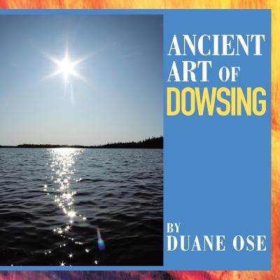 Ancient Art of Dowsing by Ose, Duane