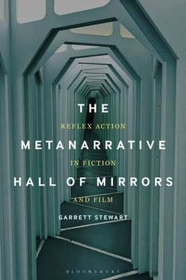 The Metanarrative Hall of Mirrors: Reflex Action in Fiction and Film by Stewart, Garrett