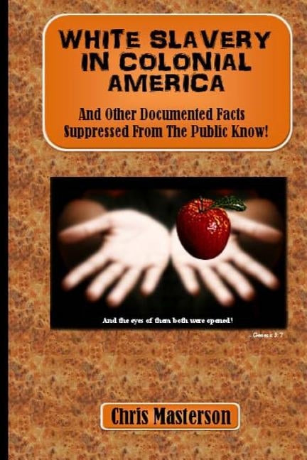 White Slavery In Colonial America: And Other Documented Facts Supressed from the Public Know! by Masterson, Dee