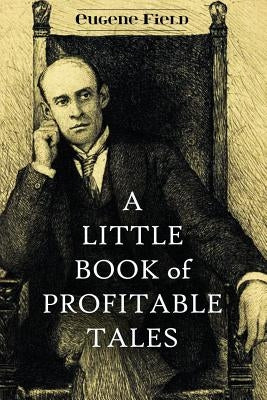 A Little Book of Profitable Tales by Field, Eugene