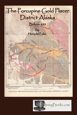 The Porcupine Gold Placer District Alaska by Eakin, Henry M.