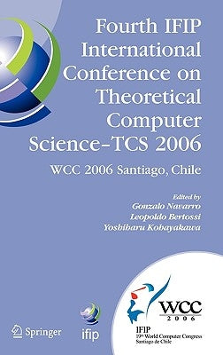Fourth IFIP International Conference on Theoretical Computer Science - TCS 2006: IFIP 19th World Computer Congress, TC-1, Foundations of Computer Scie by Navarro, Gonzalo