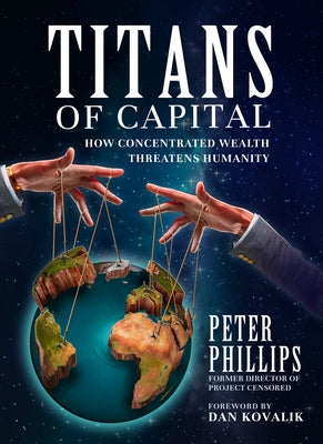 Titans of Capital: How Concentrated Wealth Threatens Humanity by Phillips, Peter