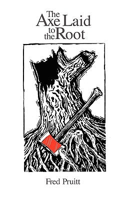 The Axe Laid to the Root by Pruitt, Fred