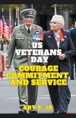 US Veterans Day: Courage Commitment and Service by S, Ary, Jr.