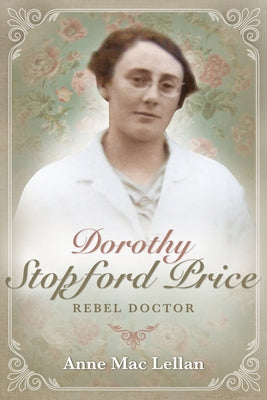 Dorothy Stopford Price: Rebel Doctor by Lellan, Anne Mac