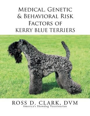 Medical, Genetic & Behavioral Risk Factors of Kerry Blue Terriers by Clark DVM, Ross D.