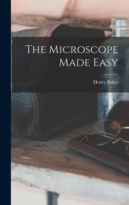 The Microscope Made Easy by Baker, Henry
