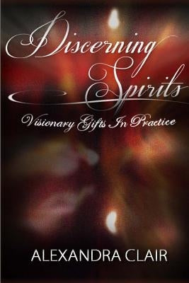 Discerning Spirits: Visionary Gifts in Practice by Clair, Alexandra