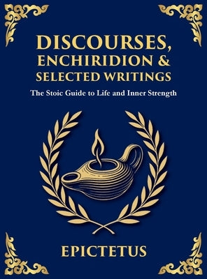Discourses, Enchiridion & Selected Writings: Living with Strength, Reason, and Inner Freedom (Large Print Deluxe Hardcover Edition For Easy Reading) by Epictetus