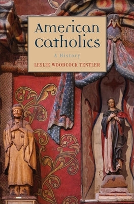 American Catholics: A History by Tentler, Leslie Woodcock
