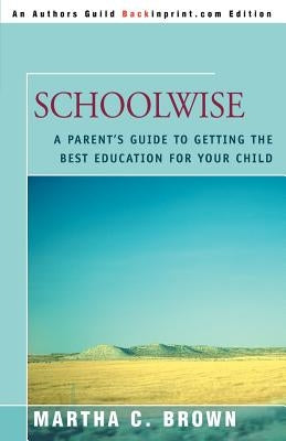 Schoolwise: A Parent's Guide to Getting the Best Education for Your Child by Brown, Martha C.