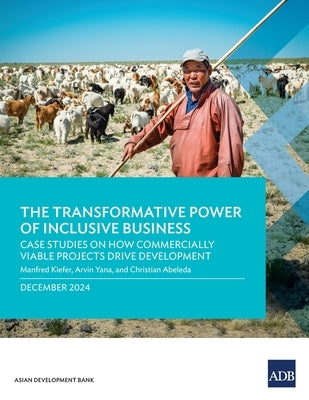 The Transformative Power of Inclusive Business: Case Studies on How Commercially Viable Projects Drive Development by Kiefer, Manfred