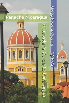 A Traveler's Guide to Nicaragua: Panache Nicaragua by Roberts-Aguirre, Gregg