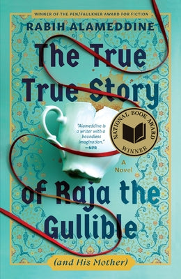 The True True Story of Raja the Gullible (and His Mother): A Novel (National Book Award Winner) by Alameddine, Rabih