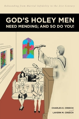 God's Holey Men Need Mending; And So Do You!: Rebounding from Marital Infidelity in the 21st Century by Creech, Charles E.