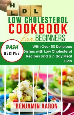 Low Cholesterol Cookbook for Beginners: Create Delicious Meals with Healthy Low Cholesterol Recipes by Aaron, Benjamin