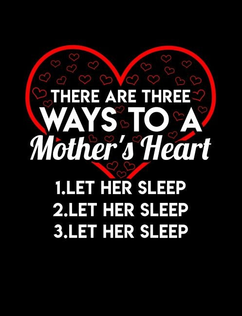 There Are Three Ways To A Mom's Heart Let Her Sleep: Funny Quotes and Pun Themed College Ruled Composition Notebook by Notebooks, Punny