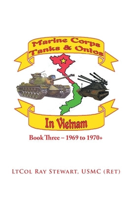 Marine Corps Tanks and Ontos in Vietnam: Book Three - 1969 to 1970+ by Stewart Usmc, Ltcol Ray