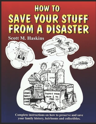 How To Save Your Stuff From A Disaster: Complete Instructions on How To Preserve and Save Your Family History, Heirlooms and Collectibles by Haskins, Joan L.