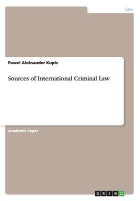 Sources of International Criminal Law by Kupis, Pawel Aleksander