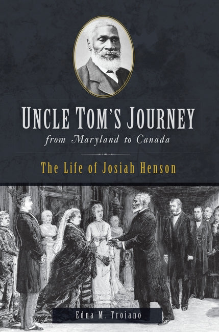 Uncle Tom's Journey from Maryland to Canada: The Life of Josiah Henson by Troiano, Edna M.