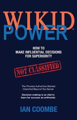 WIKID Power: How to Make Influential Decisions for Superiority by Coombe, Ian