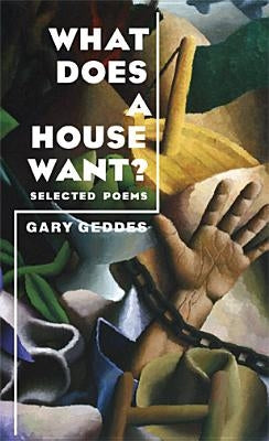 What Does a House Want?: Selected Poems by Geddes, Gary