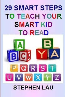 29 Smart Steps to Teach Your Smart Kid to Read by Lau, Stephen