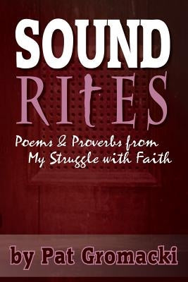 Sound Rites: Proverbs and Poems from my Crisis of Faith by Gromacki, Pat