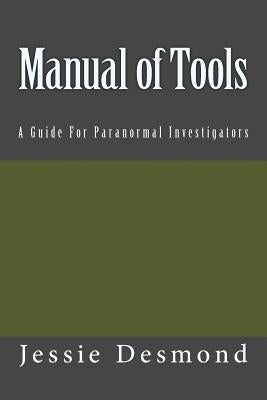 Manual of Tools: A Guide For Paranormal Investigators by Desmond, Jessie