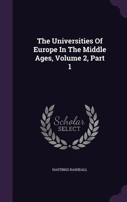 The Universities Of Europe In The Middle Ages, Volume 2, Part 1 by Rashdall, Hastings