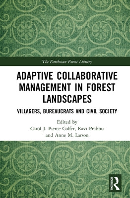 Adaptive Collaborative Management in Forest Landscapes: Villagers, Bureaucrats and Civil Society by Colfer, Carol J. Pierce
