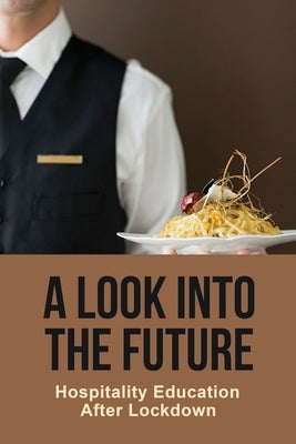 A Look Into The Future: Hospitality Education After Lockdown by Bessellieu, Noah