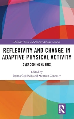 Reflexivity and Change in Adaptive Physical Activity: Overcoming Hubris by Goodwin, Donna