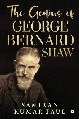The Genius of George Bernard Shaw by Samiran Kumar Paul