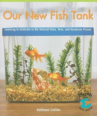 Our New Fish Tank: Learning to Estimate to the Nearest Ones, Tens, and Hundreds Places by Collins, Kathleen