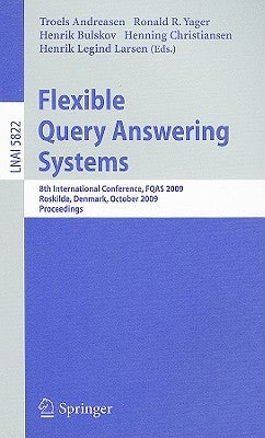 Flexible Query Answering Systems: 8th International Conference, FQAS 2009, Roskilde, Denmark, October 26-28, 2009, Proceedings by Andreasen, Troels