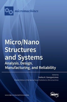 Micro/Nano Structures and Systems: Analysis, Design, Manufacturing, and Reliability by Georgantzinos, Stelios K.