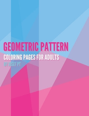 Geometric Patterns - Adult Coloring Book (Part 1): Geometric Patterns Pages For Adults - 8.5x11 One Side Coloring Pages For Stress Relief & Relaxation by Publishing, Josef