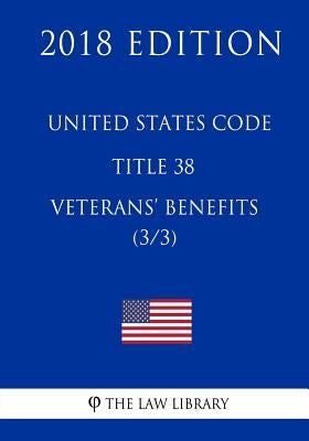 United States Code - Title 38 - Veterans Benefits (3/3) (2018 Edition) by The Law Library