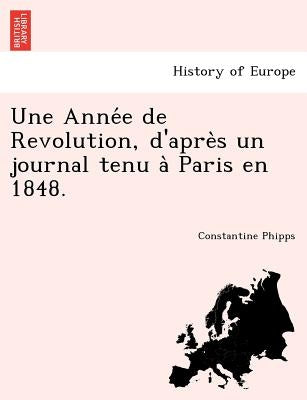 Une Année de Revolution, d'après un journal tenu à Paris en 1848. by Phipps, Constantine
