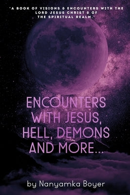 Encounters with Jesus, Hell, Demons And More... by Boyer, Troy J.