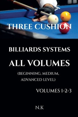 Three Cushion Billiards Systems - All Volumes - Volumes 1-2-3 by K, N.