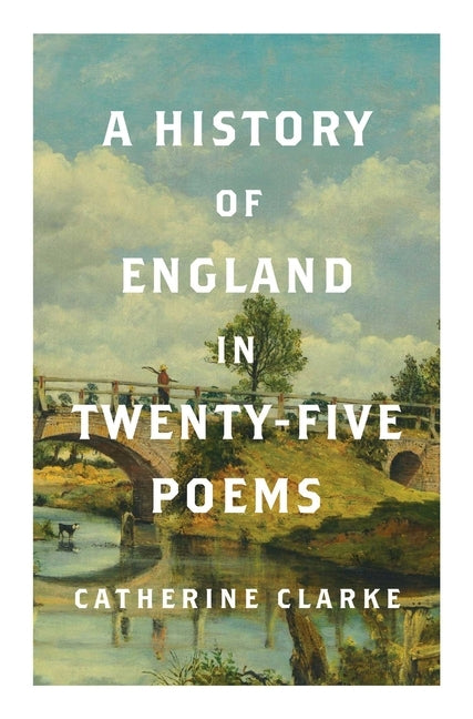 A History of England in Twenty-Five Poems by Clarke, Catherine